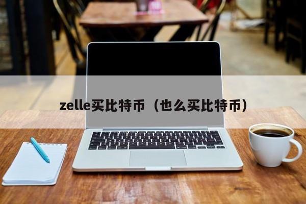 zelle买比特币(也么买比特币)
