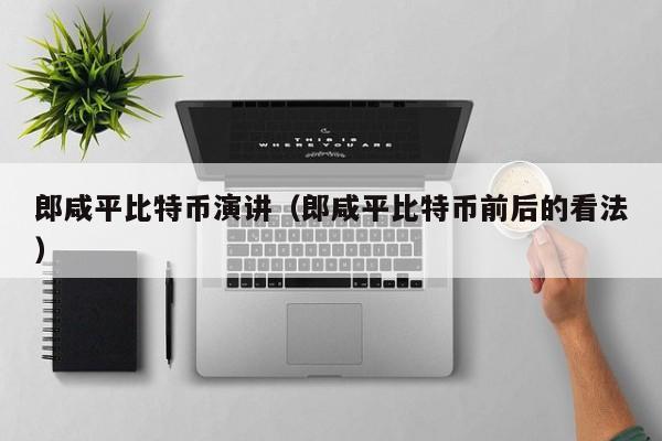 郎咸平比特币演讲(郎咸平比特币前后的看法)
